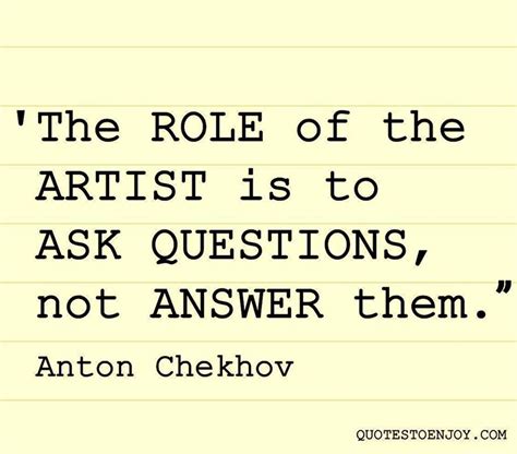 The Role Of The Artist Is To Ask Questions Not Answer Them Quotestoenjoy