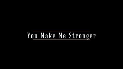 You Make Me Stronger YouTube