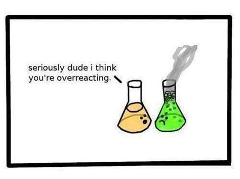 Youre Totally Overreacting Nerdy Humor Chemistry Jokes Science Humor