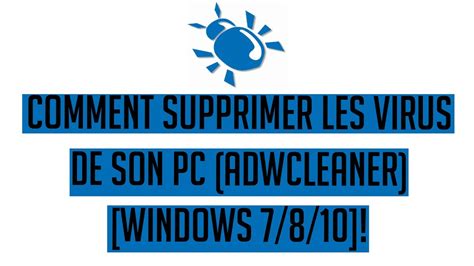 Tuto 6 Supprimer Les Virus De Son Pc Adwcleaner Windows 7810