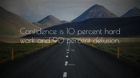 Tina Fey Quote Confidence Is 10 Percent Hard Work And 90 Percent