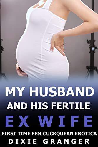 my husband and his fertile ex wife ffm first time cuckquean short story ebook granger dixie