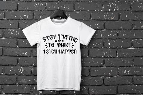 Stop Trying To Make Fetch Happen Graphic By Shahed Howlader · Creative