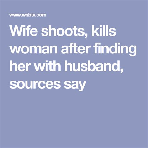 Wife Shoots Kills Woman After Finding Her With Husband Sources Say Sayings Husband Women