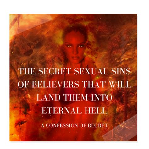 the secret sexual sins of believers that will land them into eternal hell a confession of