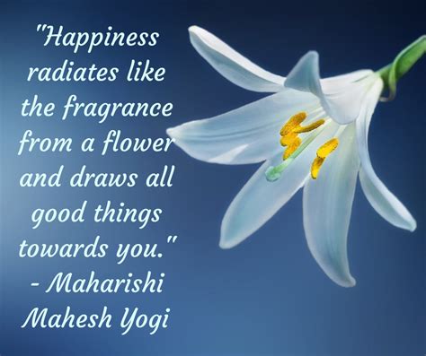 Happiness Radiates Like The Fragrance From A Flower And Draws All Good
