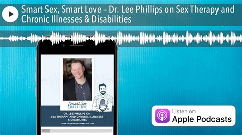 Smart Sex Smart Love Dr Lee Phillips On Sex Therapy And Chronic