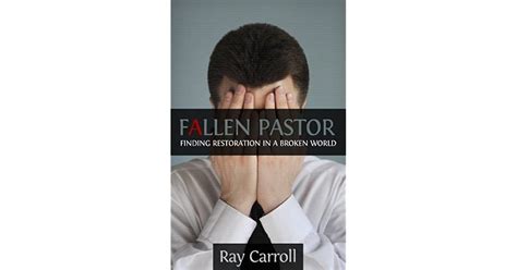 Fallen Pastor Finding Restoration In A Broken World By Ray Carroll