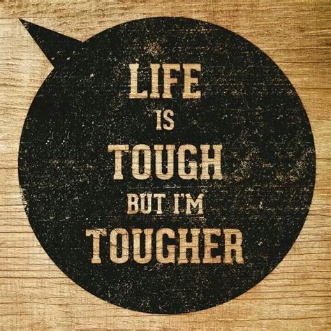 Life Is Tough But Im Tougher Words To Live By Quotes Life Is Tough