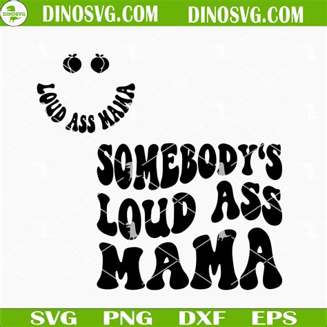 Somebody S Loud Ass Mama Svg Smiley Face Svg Funny Mom Quotes Svg Mothers Day Svg Dinosvg