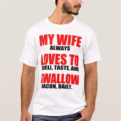 My Wife Loves To Swallow Bacon T Shirt Zazzleca