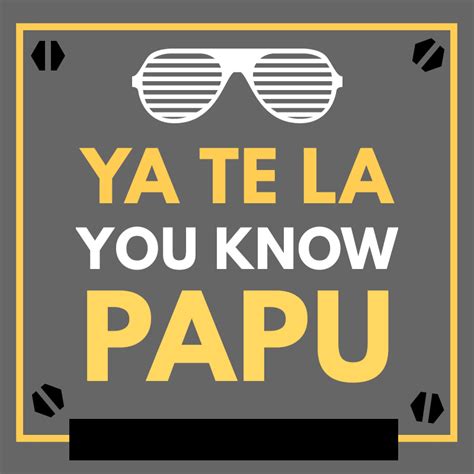 Ya Te La You Know Papu