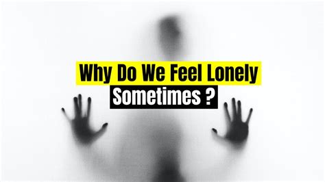 Why Do We Feel Lonely Sometimes Youtube