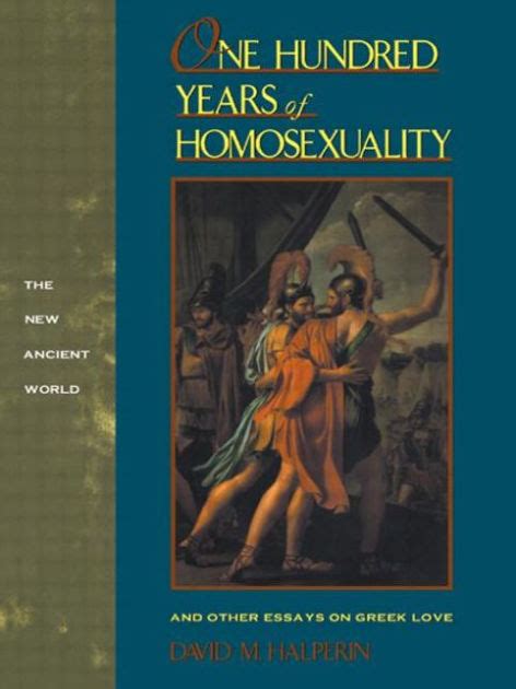 One Hundred Years Of Homosexuality And Other Essays On Greek Love By David M Halperin