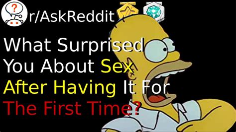 what surprised you about sex after having it for the first time r askreddit youtube