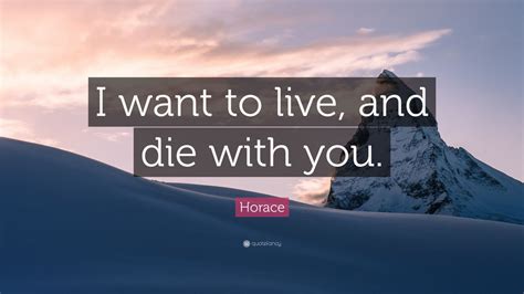 Maybe you would like to learn more about one of these? Horace Quote: "I want to live, and die with you." (10 wallpapers) - Quotefancy