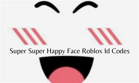 Super Super Happy Face Roblox Id Codes How To Redeem Codes In Super