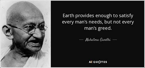 It's so easy toddy to yet swept up in celebrity fixation and materialism and searchiny some validation outside yourselv when we know. Mahatma Gandhi quote: Earth provides enough to satisfy every man's needs, but not...