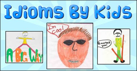 Complete list of idioms for kids including all common slang, idiomatic expressions and phrases which are related to kids or used by kids. Idioms By Kids