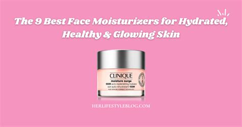 The 9 Best Face Moisturizers For Hydrated Healthy And Glowing Skin Her