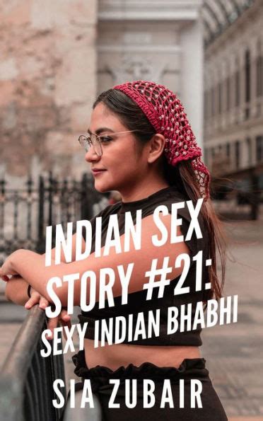 Indian Sex Story 21 Sexy Indian Bhabhi By Sia Zubair Ebook Barnes And Noble®