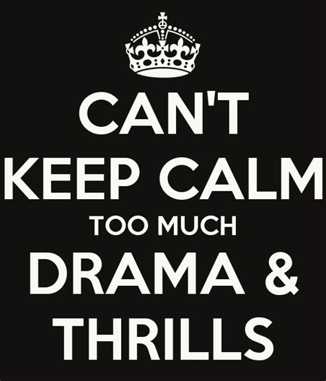 Cant Keep Calm Too Much Drama And Thrills Poster No Keep Calm O Matic