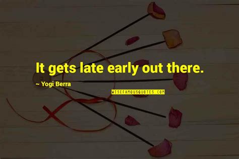 It Gets Late Early Out There Quotes Top 5 Famous Quotes About It Gets