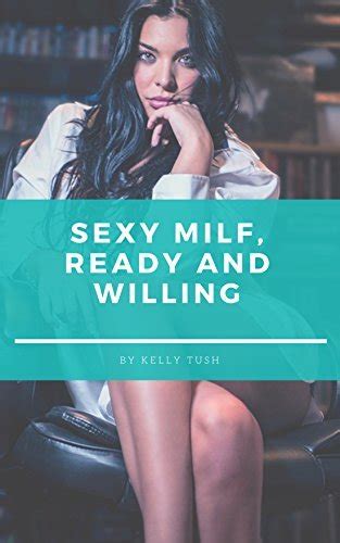 sexy milf ready and willing by kelly tush goodreads