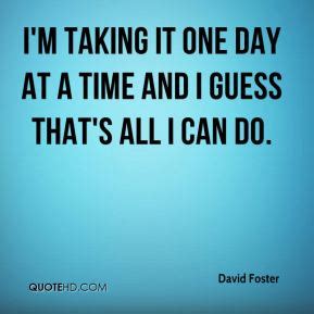 Discover 10 quotes tagged as one day at a time quotations: One Day At A Time Taking It Quotes. QuotesGram
