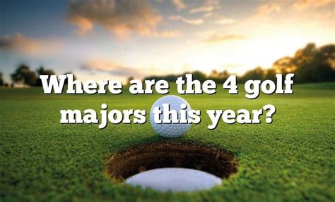 Where Are The 4 Golf Majors This Year Dna Of Sports