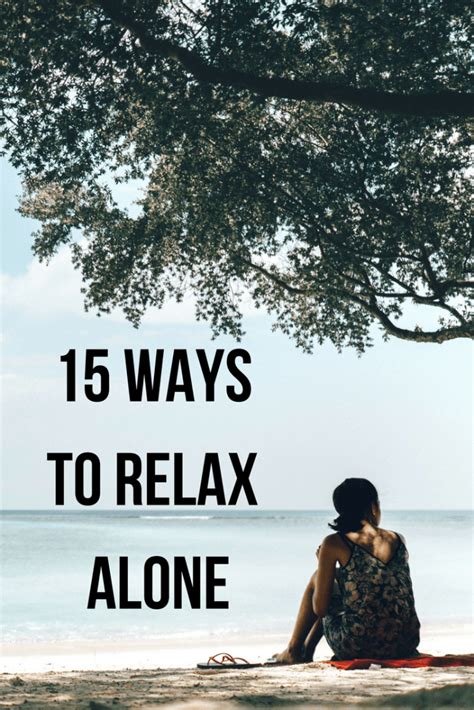 15 Ways To Relax Alone Finding Time To Relax By Yourself Is Insanely