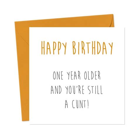 Happy Birthday One Year Older And Youre Still A Cunt Birthday Card