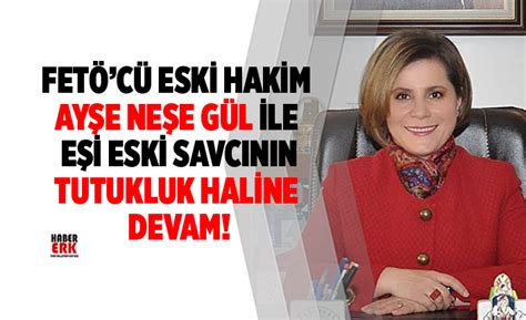 FETÖcü eski hakim Ayşe Neşe Gül ile eşi eski savcının tutukluk haline