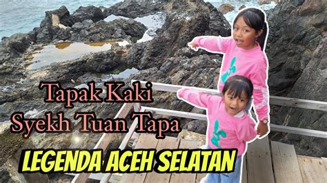 TAPAK KAKI SYEKH TUAN TAPA DI KABUPATEN ACEH SELATAN YouTube