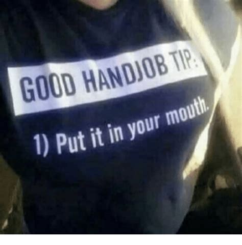 Good Handjob Tip 1 Put It In Your Mouth Good Meme On Me Me