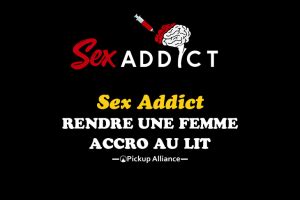 Sex Addict Rendre Les Femmes Accro Au Sexe Avec Vous Pickup Alliance