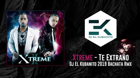Xtreme Te Extrano Dj El Kubanito Bachata Sensual 2019 Rmx Youtube