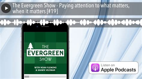 The Evergreen Show Paying Attention To What Matters When It Matters