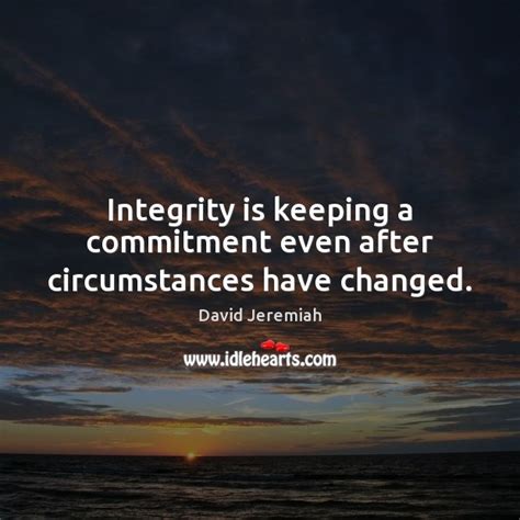 Integrity Is Keeping A Commitment Even After Circumstances Have Changed Idlehearts