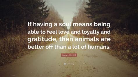 James Herriot Quote If Having A Soul Means Being Able To Feel Love