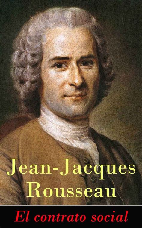 Según rousseau, los hombres ceden mediante el contrato social el derecho ilimitado a todo cuanto les apetece. El Contrato Social - Jean-Jacques Rousseau - Libros