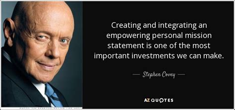 A personal mission statement is a bit different from a company mission statement, but the fundamental principles are the same. Stephen Covey quote: Creating and integrating an ...
