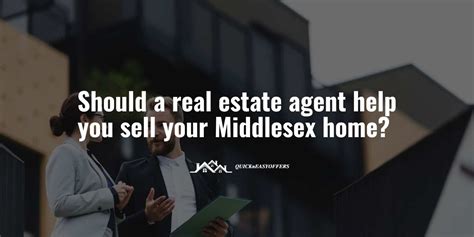 Should A Real Estate Agent Help You Sell Your Middlesex Home Quick N
