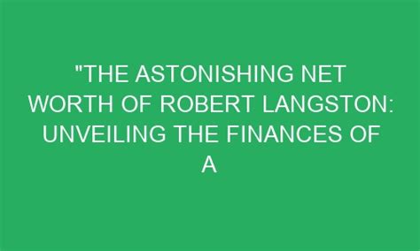 The Astonishing Net Worth Of Robert Langston Unveiling The Finances