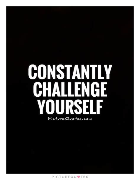 Constantly Challenge Yourself Picture Quotes