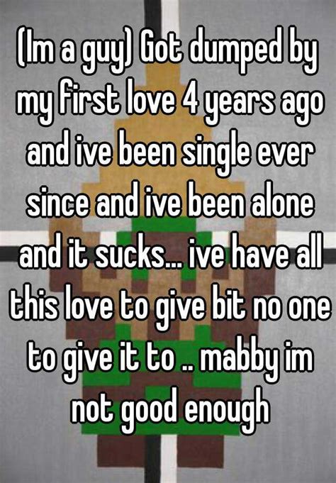 Im A Guy Got Dumped By My First Love 4 Years Ago And Ive Been Single