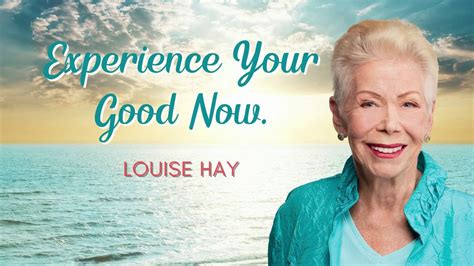 Experience Your Good Now Louise Hay Youtube