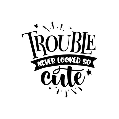Premium Vector Trouble Never Looked So Cute Quotes Typography Lettering For T Shirt Design
