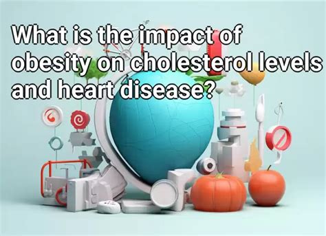 What Is The Impact Of Obesity On Cholesterol Levels And Heart Disease