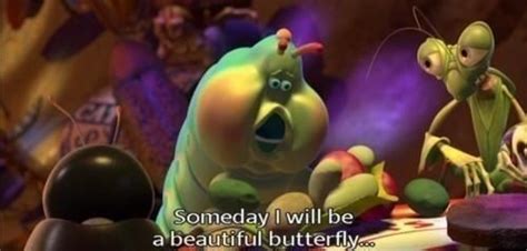 Someday I Will Be A Beautiful Butterfly A Bugs Life A Bugs Life
